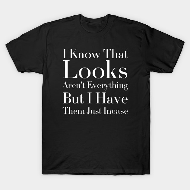 I Know That Looks Aren't Everything But I Have Them Just Incase-Funny Saying T-Shirt by HobbyAndArt